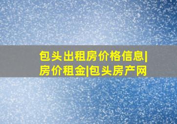 包头出租房价格信息|房价租金|包头房产网